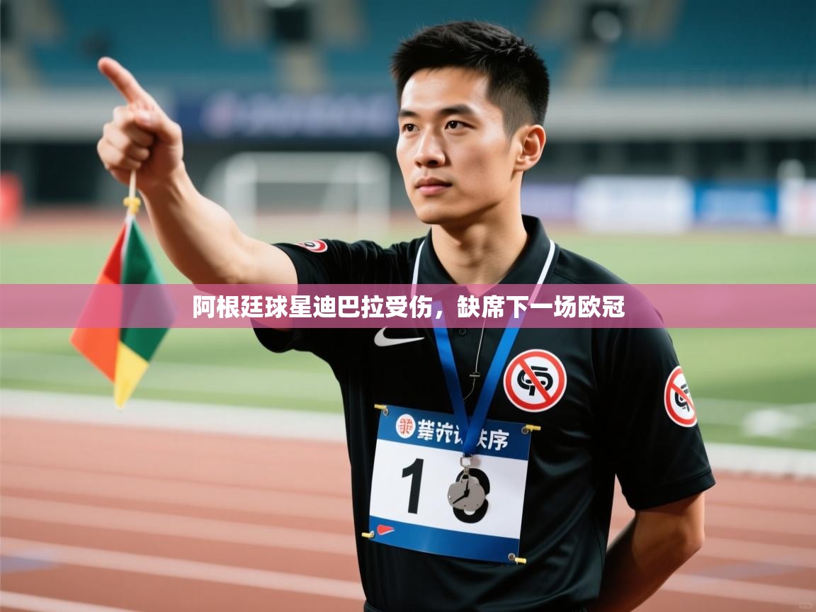 开云体育app官网下载地址-阿根廷球星迪巴拉受伤，缺席下一场欧冠  第3张