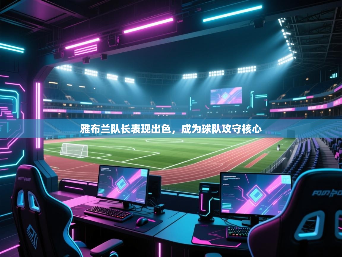开云·体育app中国官方网站-雅布兰队长表现出色，成为球队攻守核心  第3张