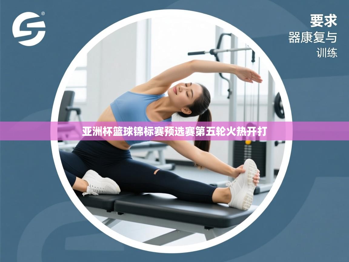 开云体育极速下载镜像-亚洲杯篮球锦标赛预选赛第五轮火热开打  第3张