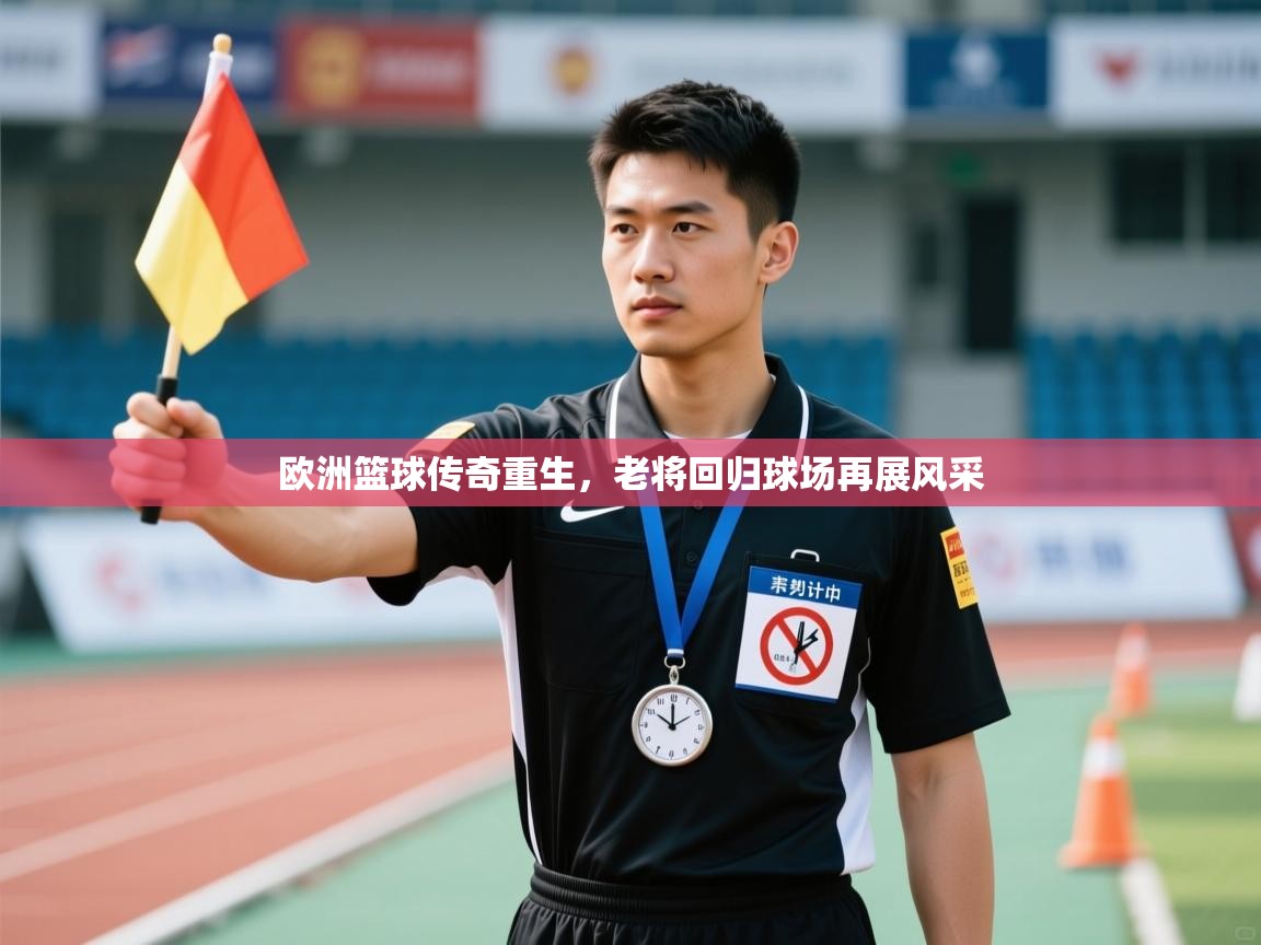 开云客服-欧洲篮球传奇重生,老将回归球场再展风采 第4张