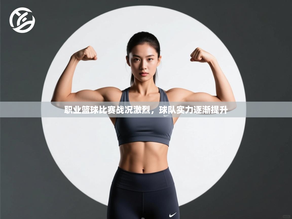 开云体育app-职业篮球比赛战况激烈，球队实力逐渐提升  第3张