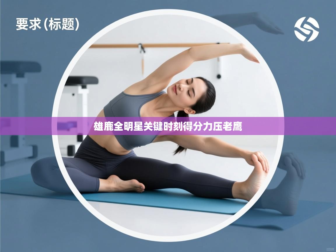 开云体育英文版入口-雄鹿全明星关键时刻得分力压老鹰  第4张