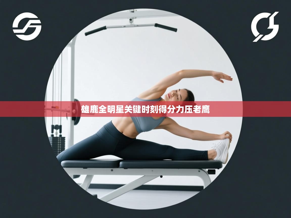 开云体育英文版入口-雄鹿全明星关键时刻得分力压老鹰  第2张