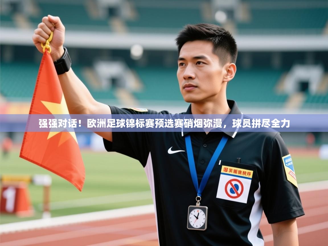 开云体育注册下载-强强对话!欧洲足球锦标赛预选赛硝烟弥漫,球员拼尽全力 第1张