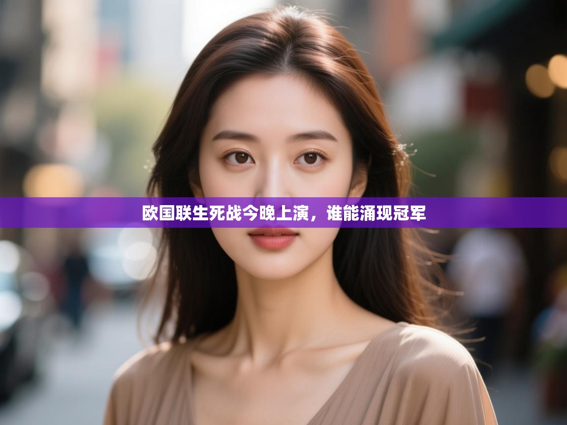 开云注册-欧国联生死战今晚上演,谁能涌现冠军 第4张