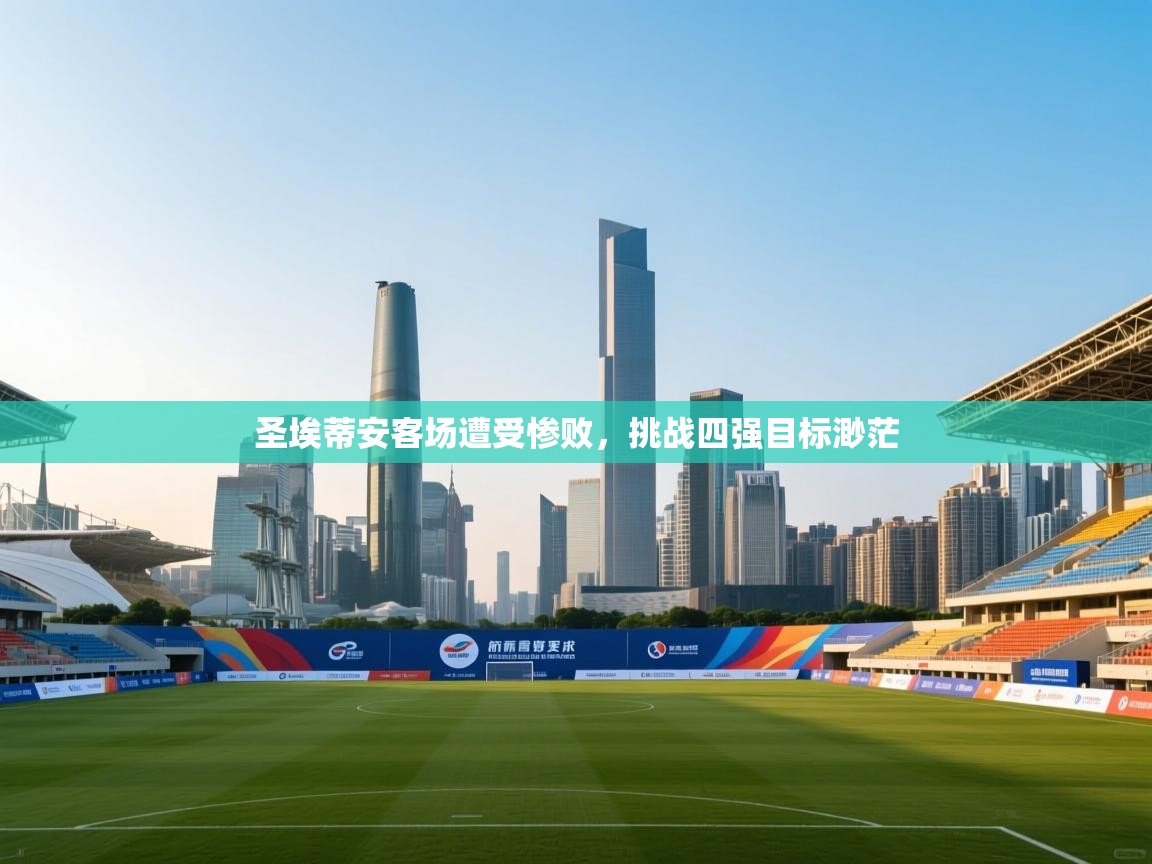 开云赛事-圣埃蒂安客场遭受惨败，挑战四强目标渺茫  第3张