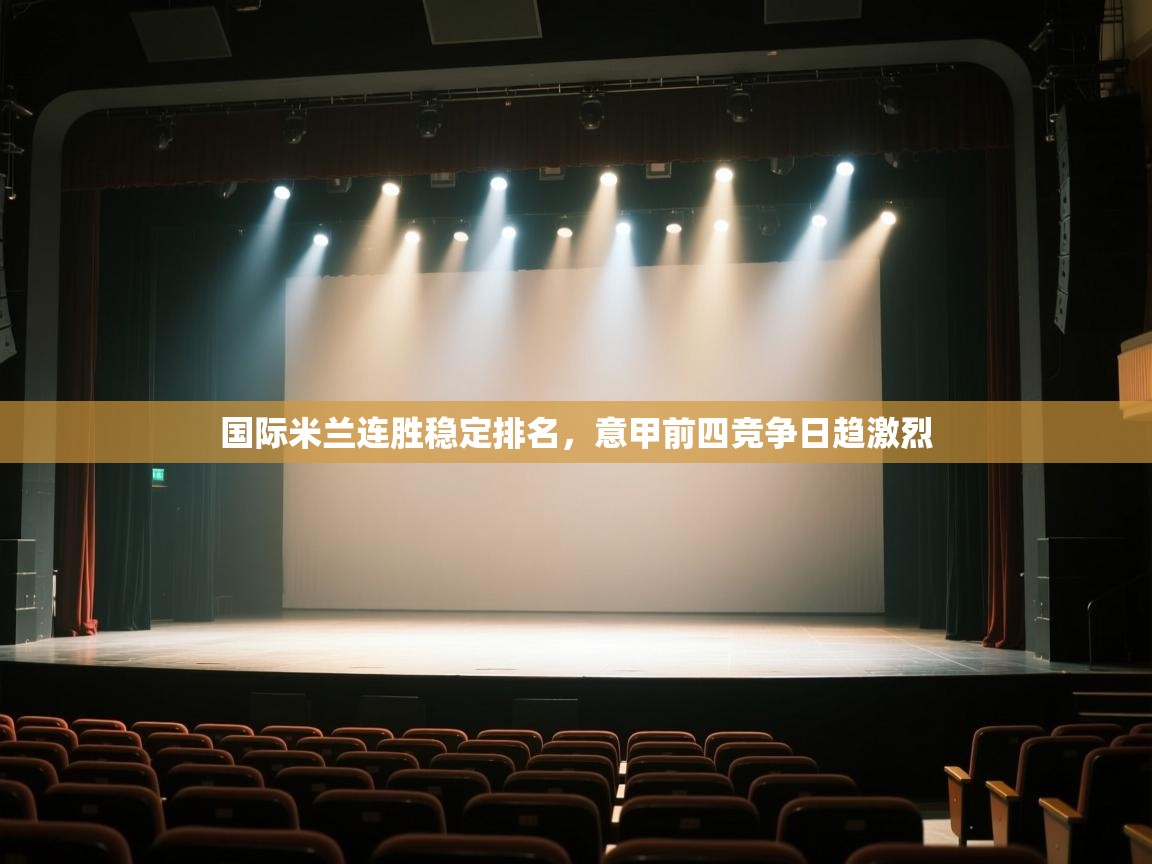 开云体育赛程表查询-国际米兰连胜稳定排名，意甲前四竞争日趋激烈  第4张