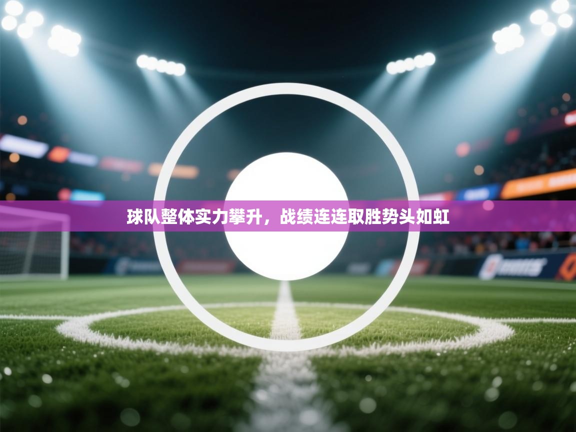 开云体育极速下载镜像-球队整体实力攀升，战绩连连取胜势头如虹  第2张