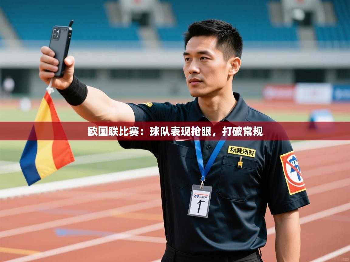 开云体育app网页版入口-欧国联比赛：球队表现抢眼，打破常规  第2张