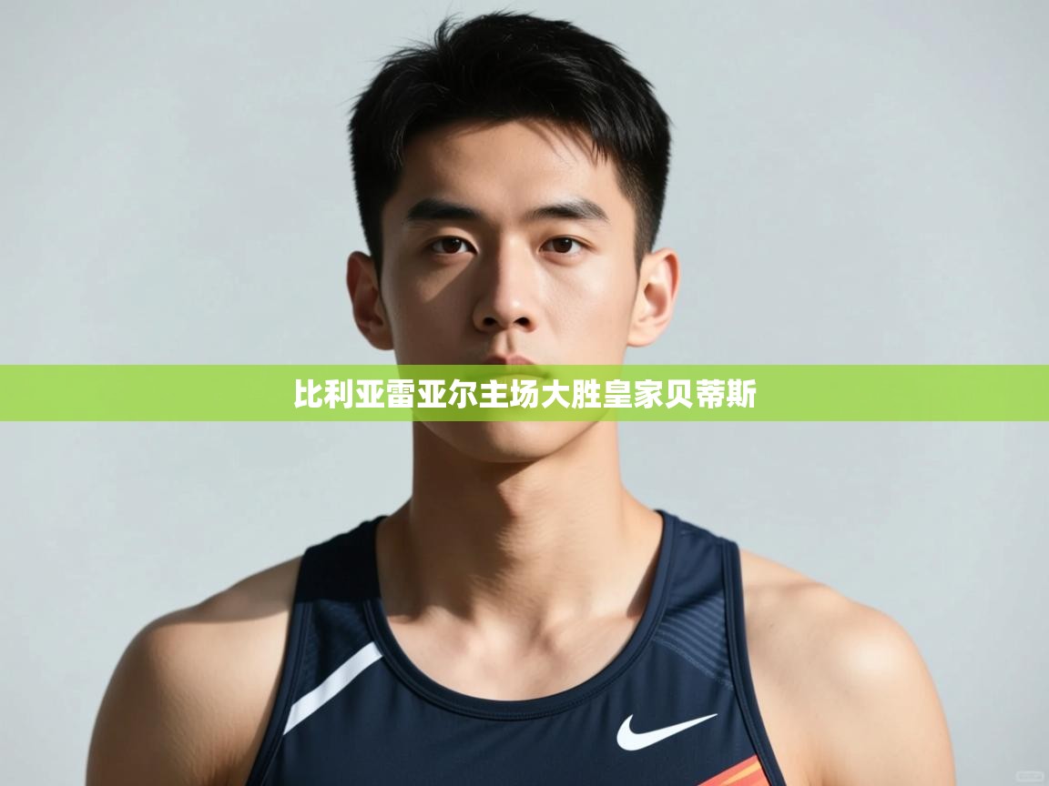 开云体育app官网入口-比利亚雷亚尔主场大胜皇家贝蒂斯  第1张