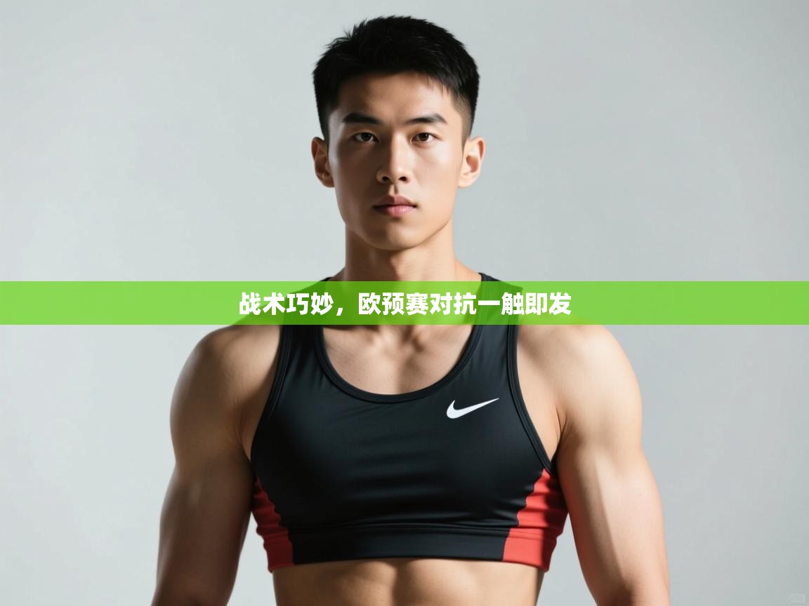 开云体育app评价-战术巧妙，欧预赛对抗一触即发  第1张