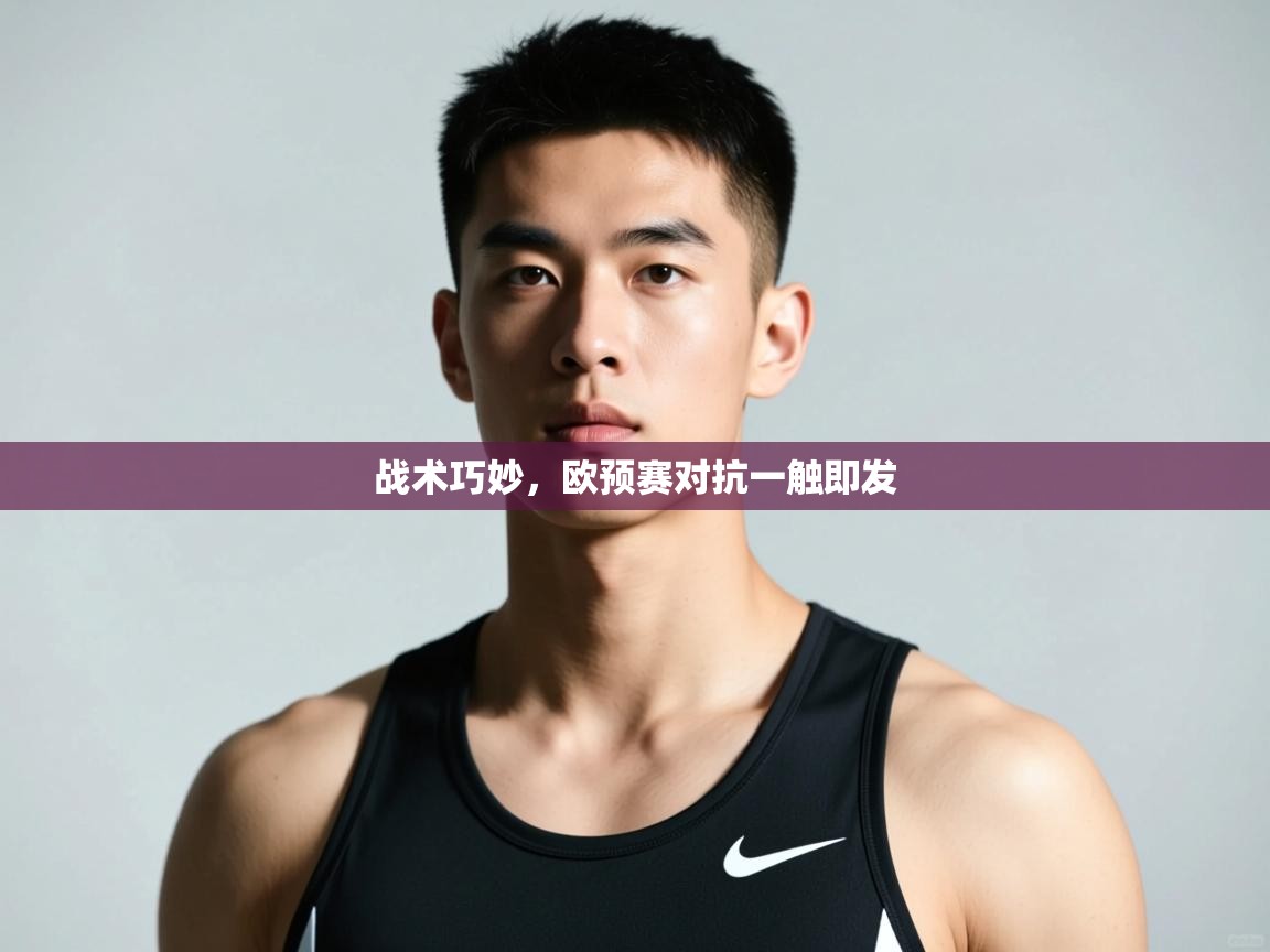 开云体育app评价-战术巧妙，欧预赛对抗一触即发  第3张