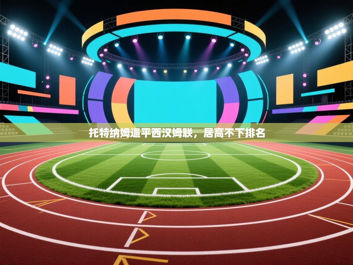 开云入口-托特纳姆逼平西汉姆联，居高不下排名  第2张