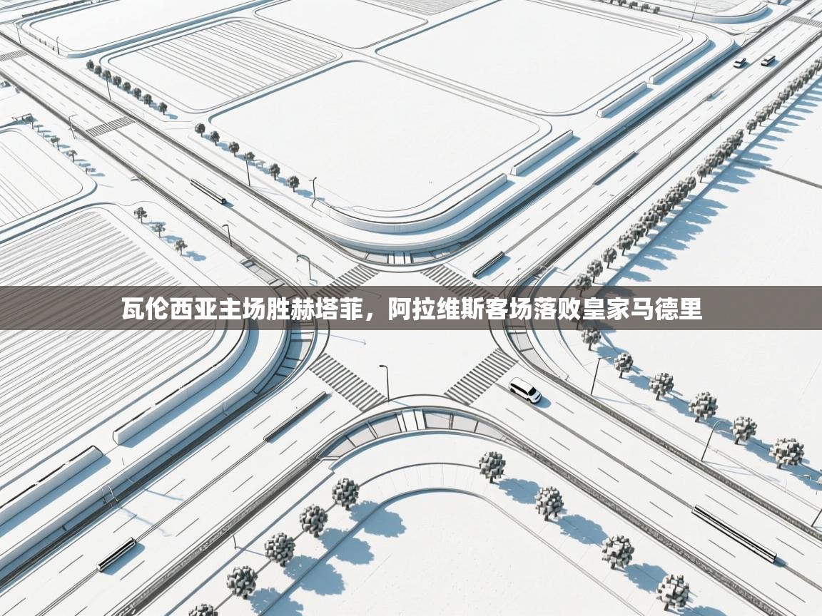 开云体育热门赛事直达-瓦伦西亚主场胜赫塔菲,阿拉维斯客场落败皇家马德里 第4张