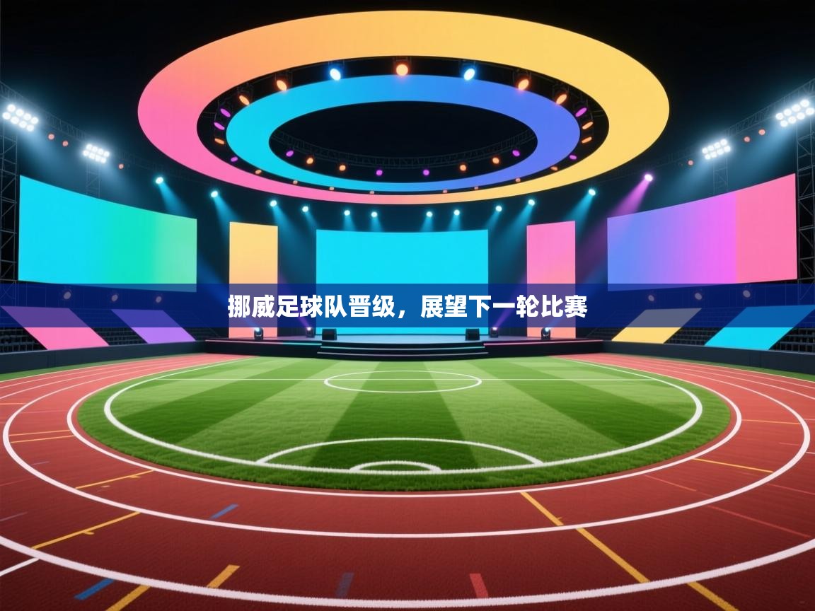 开云体育app官网入口-挪威足球队晋级，展望下一轮比赛  第2张