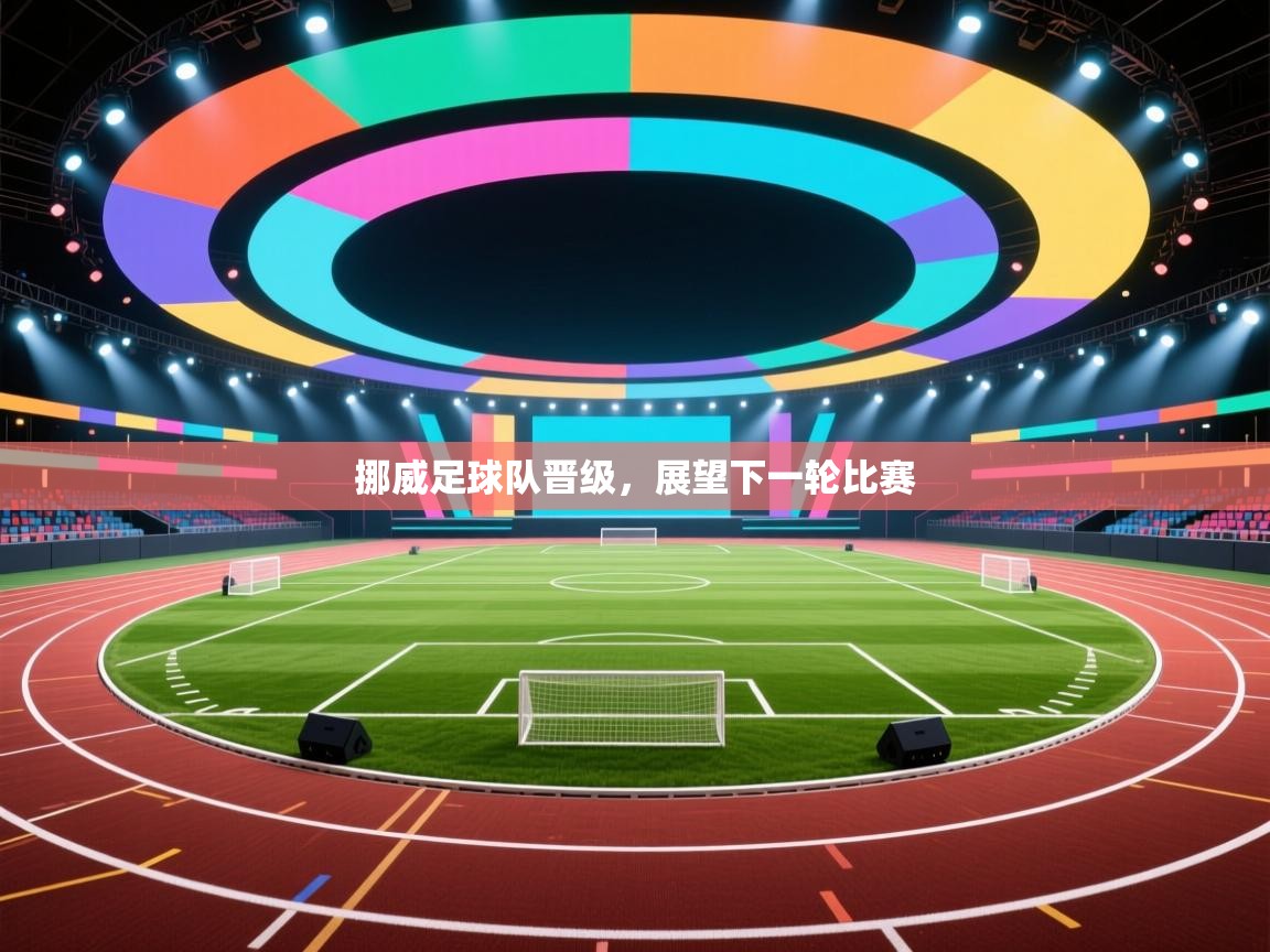 开云体育app官网入口-挪威足球队晋级，展望下一轮比赛  第4张