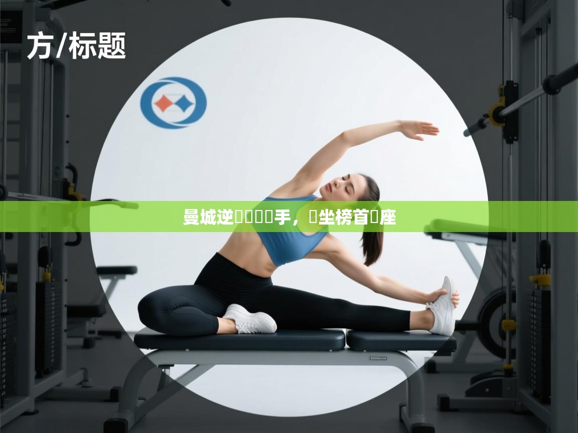 开云体育极速下载镜像-曼城逆轉戰勝對手，穩坐榜首寶座  第3张